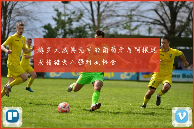 梅罗大战再无可能葡萄牙与阿根廷或将错失八强对决机会
